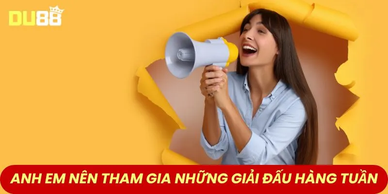Anh em nên tham gia những giải đấu hàng tuần