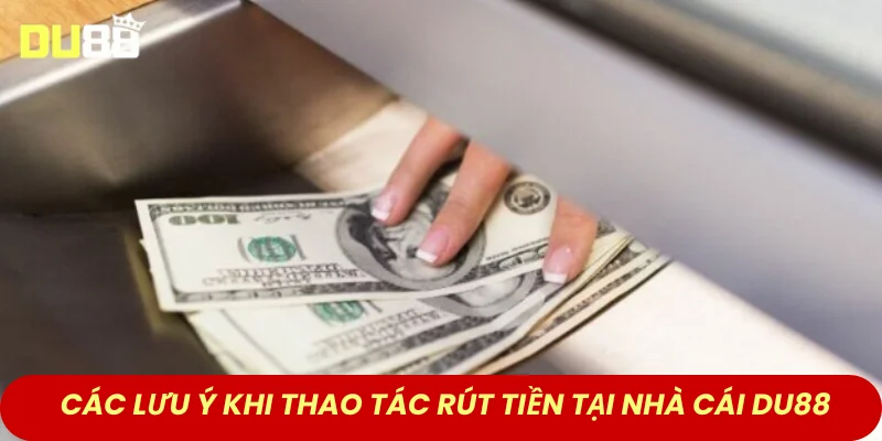 Các lưu ý khi thao tác rút tiền tại nhà cái DU88 