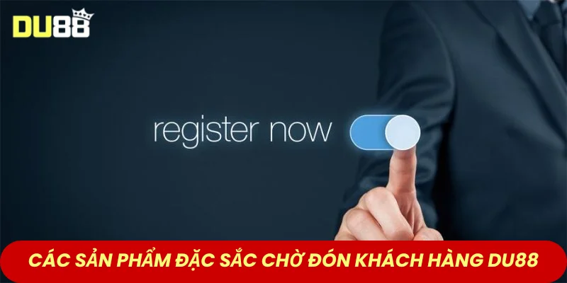 Các sản phẩm đặc sắc chờ đón khách hàng đăng ký chơi trên DU88