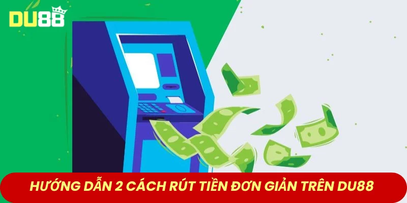 Hướng dẫn 2 cách rút tiền đơn giản trên DU88 