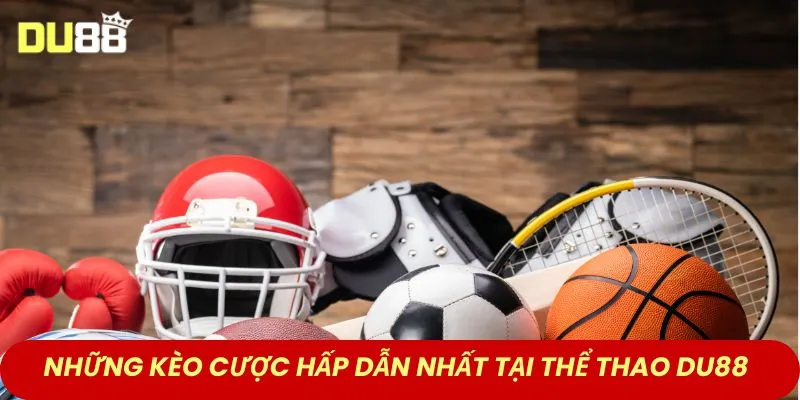 Những kèo cược hấp dẫn nhất tại thể thao DU88