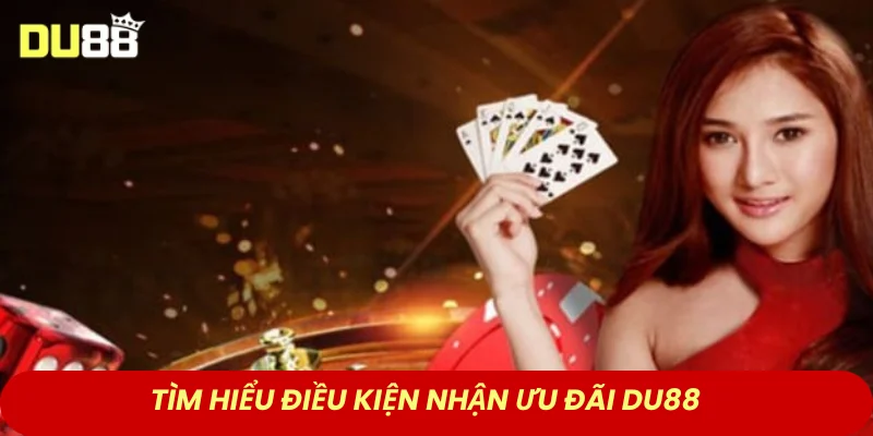 Tìm hiểu điều kiện nhận ưu đãi DU88