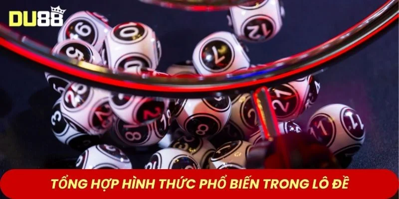 Tổng hợp hình thức phổ biến trong lô đề